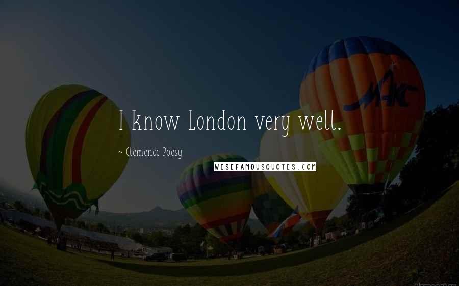 Clemence Poesy Quotes: I know London very well.
