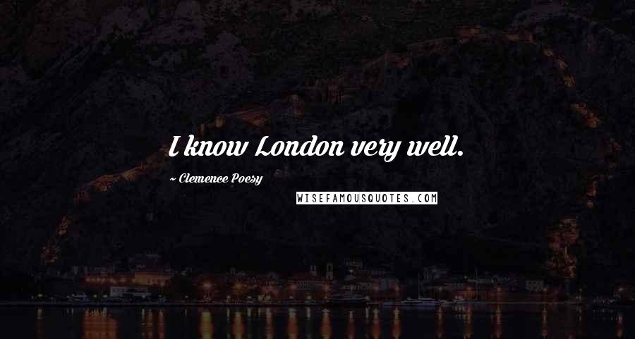 Clemence Poesy Quotes: I know London very well.