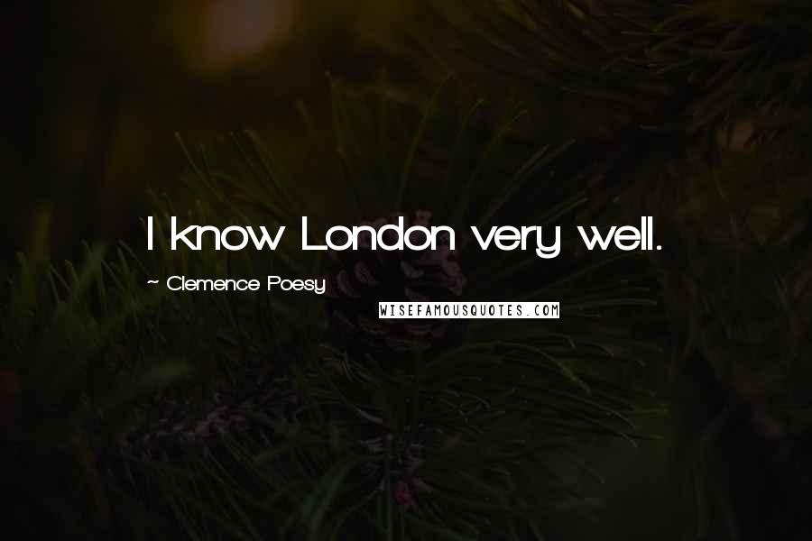 Clemence Poesy Quotes: I know London very well.