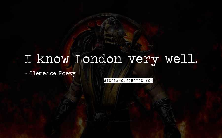 Clemence Poesy Quotes: I know London very well.