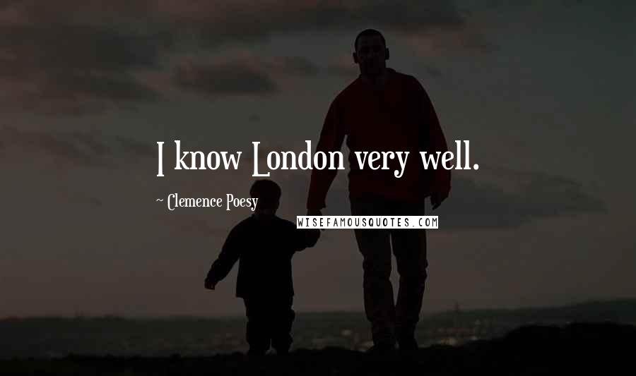 Clemence Poesy Quotes: I know London very well.