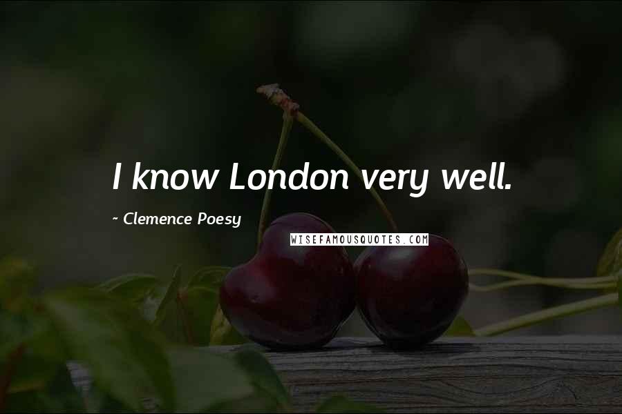 Clemence Poesy Quotes: I know London very well.