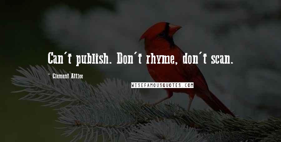 Clement Attlee Quotes: Can't publish. Don't rhyme, don't scan.