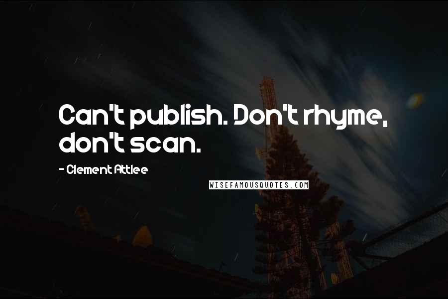 Clement Attlee Quotes: Can't publish. Don't rhyme, don't scan.