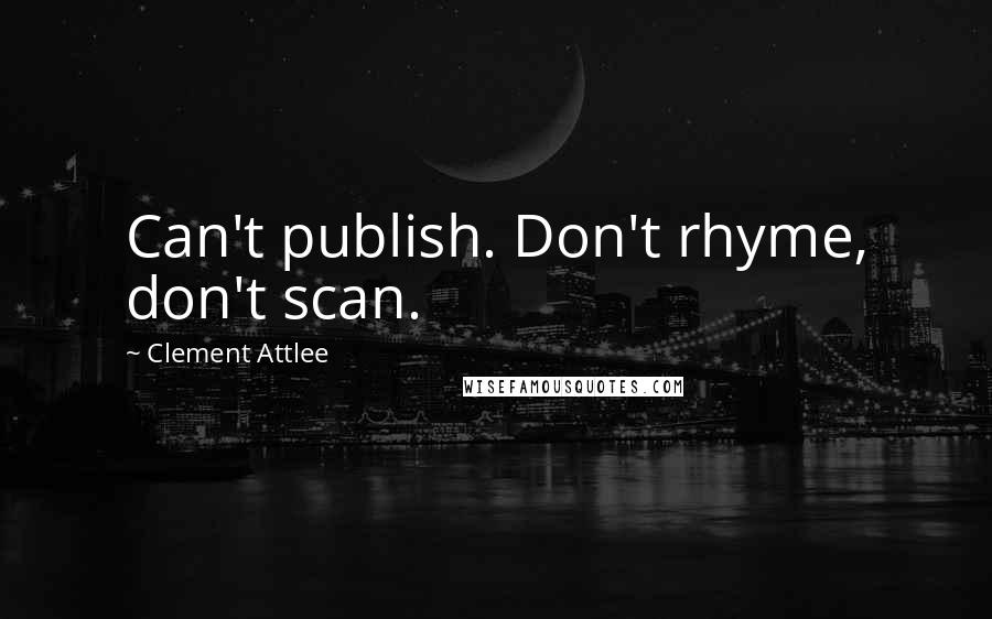 Clement Attlee Quotes: Can't publish. Don't rhyme, don't scan.