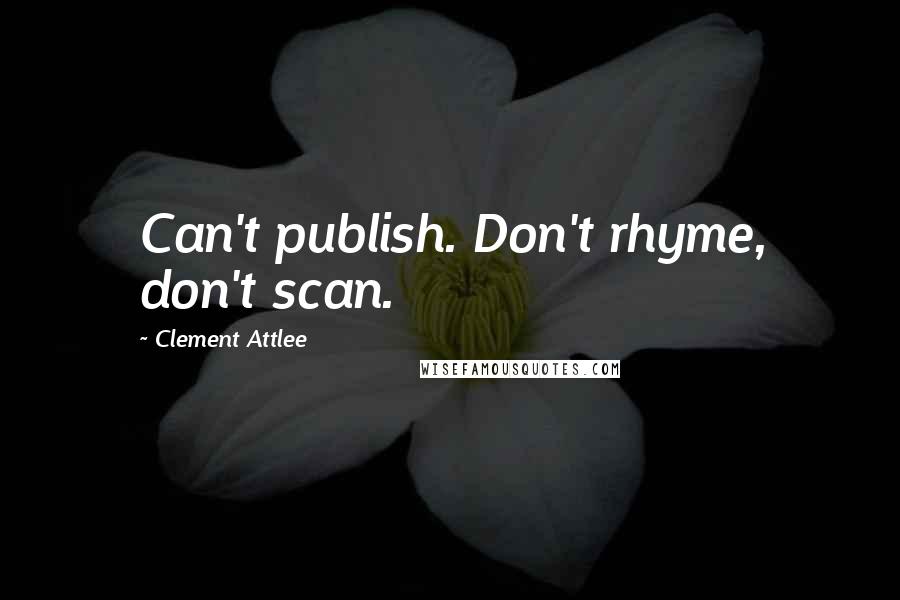 Clement Attlee Quotes: Can't publish. Don't rhyme, don't scan.