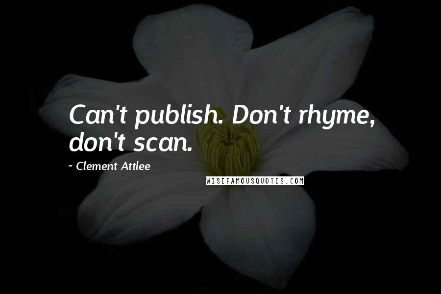 Clement Attlee Quotes: Can't publish. Don't rhyme, don't scan.