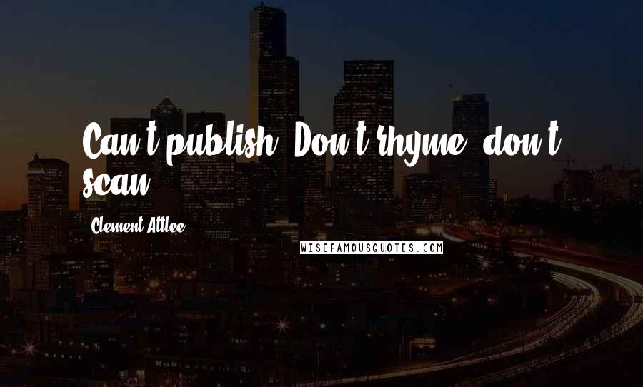 Clement Attlee Quotes: Can't publish. Don't rhyme, don't scan.