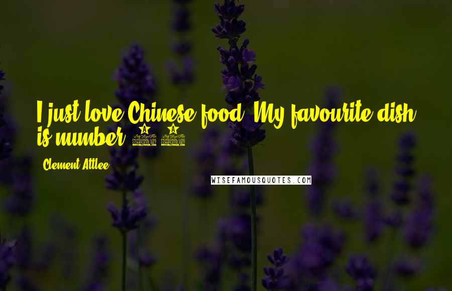 Clement Attlee Quotes: I just love Chinese food. My favourite dish is number 27.