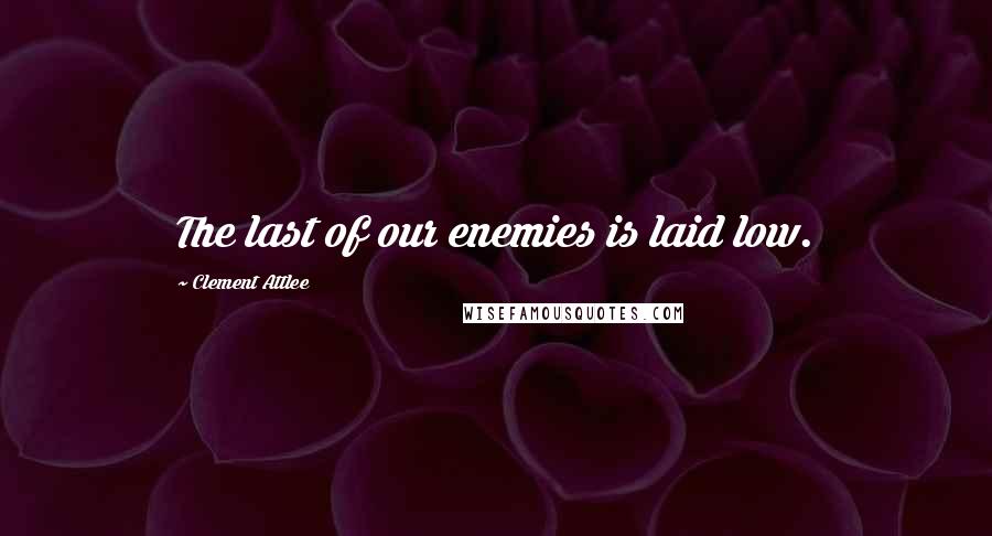 Clement Attlee Quotes: The last of our enemies is laid low.