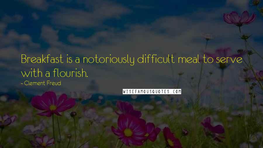 Clement Freud Quotes: Breakfast is a notoriously difficult meal to serve with a flourish.