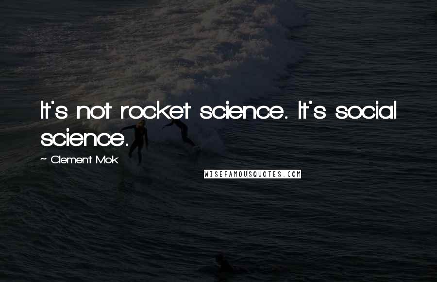 Clement Mok Quotes: It's not rocket science. It's social science.