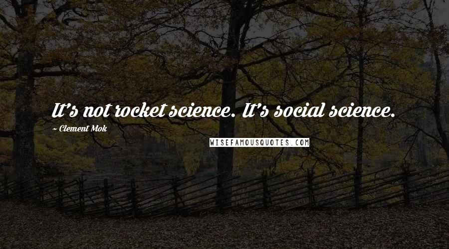 Clement Mok Quotes: It's not rocket science. It's social science.