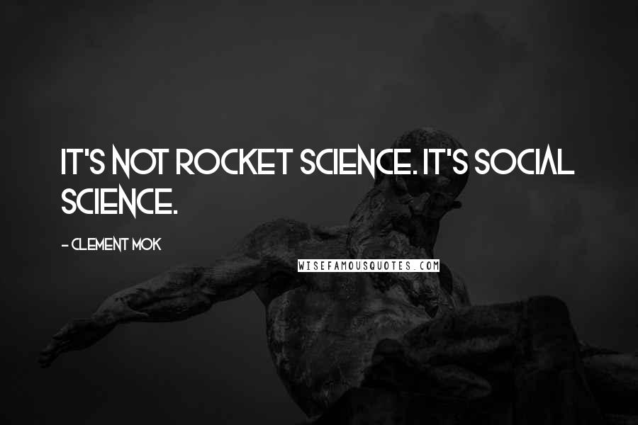 Clement Mok Quotes: It's not rocket science. It's social science.