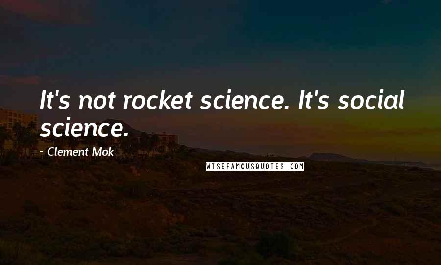 Clement Mok Quotes: It's not rocket science. It's social science.