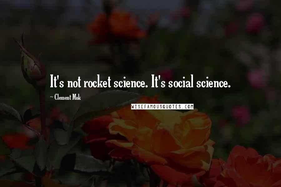 Clement Mok Quotes: It's not rocket science. It's social science.