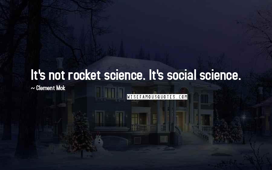 Clement Mok Quotes: It's not rocket science. It's social science.