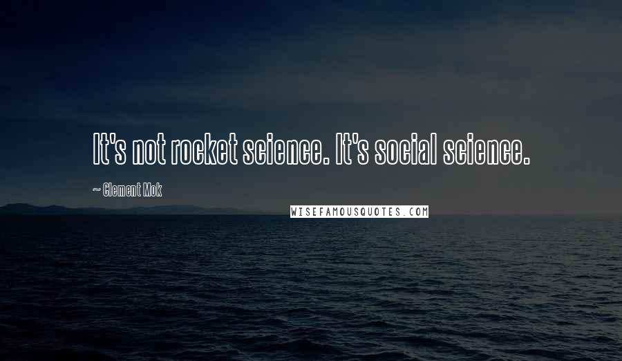 Clement Mok Quotes: It's not rocket science. It's social science.