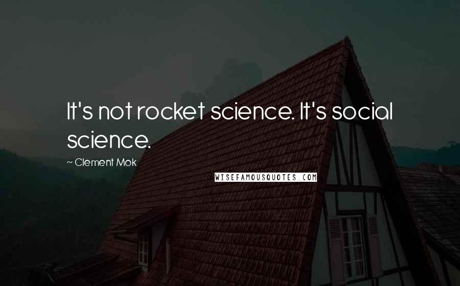 Clement Mok Quotes: It's not rocket science. It's social science.