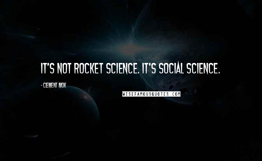 Clement Mok Quotes: It's not rocket science. It's social science.