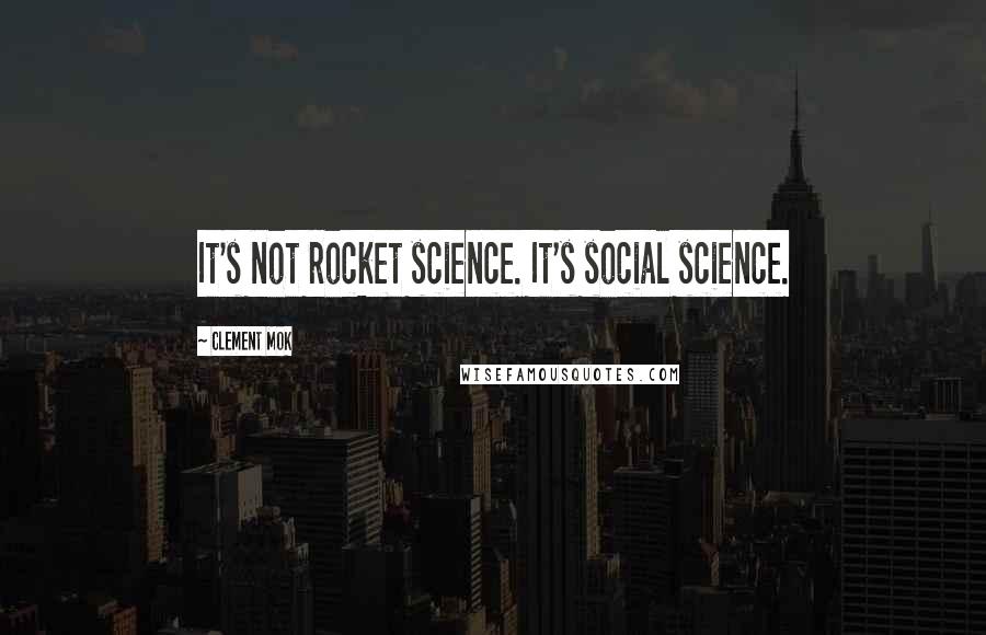 Clement Mok Quotes: It's not rocket science. It's social science.