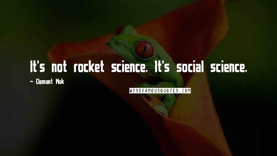 Clement Mok Quotes: It's not rocket science. It's social science.