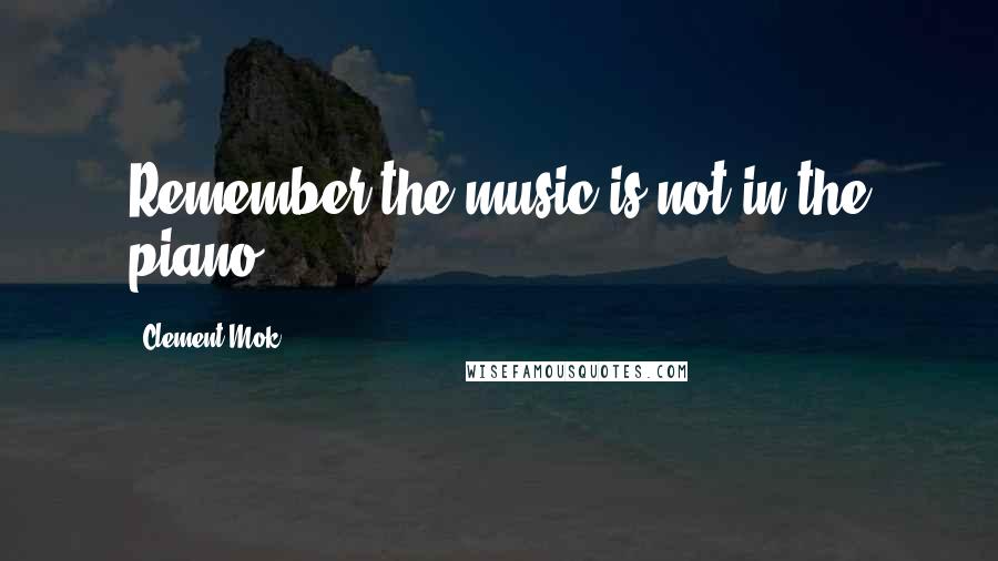 Clement Mok Quotes: Remember the music is not in the piano.