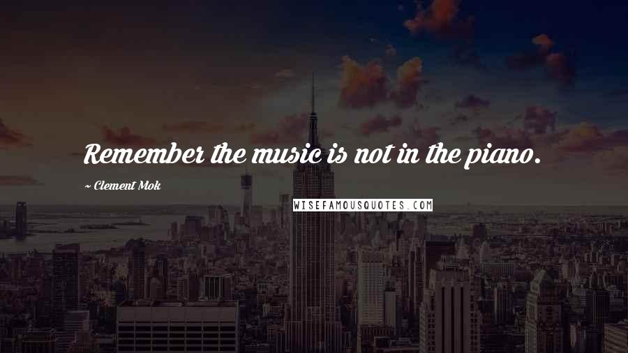 Clement Mok Quotes: Remember the music is not in the piano.