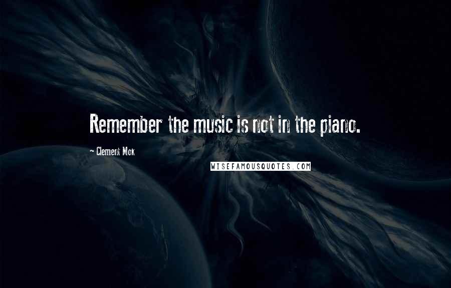 Clement Mok Quotes: Remember the music is not in the piano.