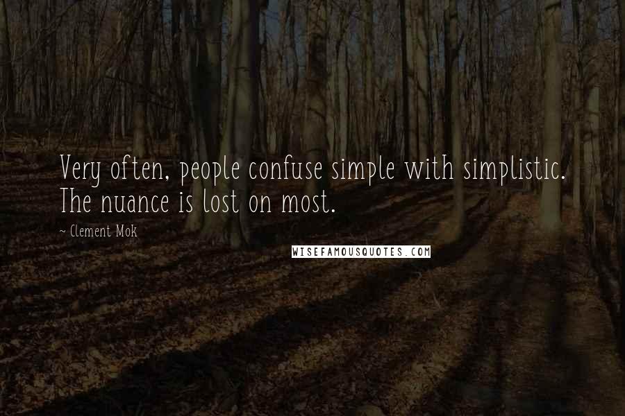Clement Mok Quotes: Very often, people confuse simple with simplistic. The nuance is lost on most.