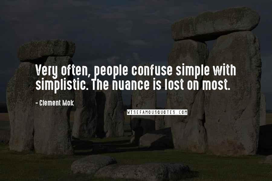 Clement Mok Quotes: Very often, people confuse simple with simplistic. The nuance is lost on most.