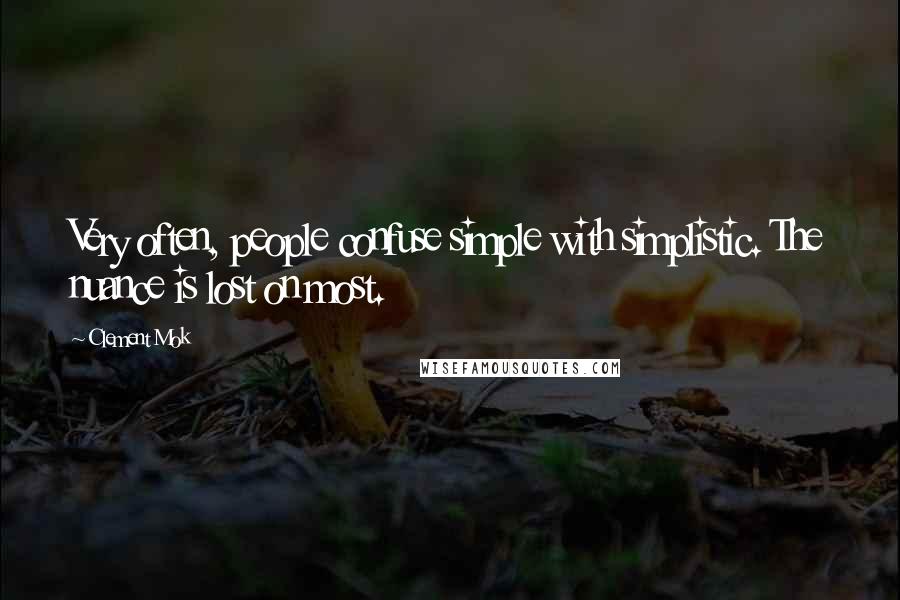 Clement Mok Quotes: Very often, people confuse simple with simplistic. The nuance is lost on most.