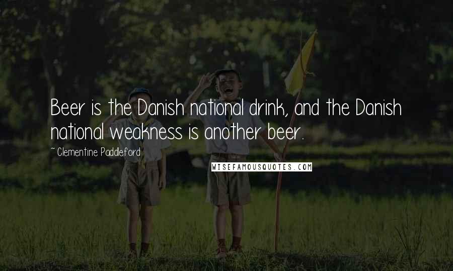 Clementine Paddleford Quotes: Beer is the Danish national drink, and the Danish national weakness is another beer.