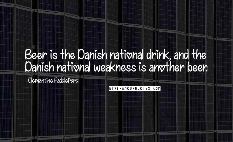 Clementine Paddleford Quotes: Beer is the Danish national drink, and the Danish national weakness is another beer.