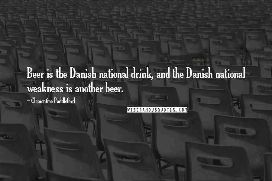 Clementine Paddleford Quotes: Beer is the Danish national drink, and the Danish national weakness is another beer.