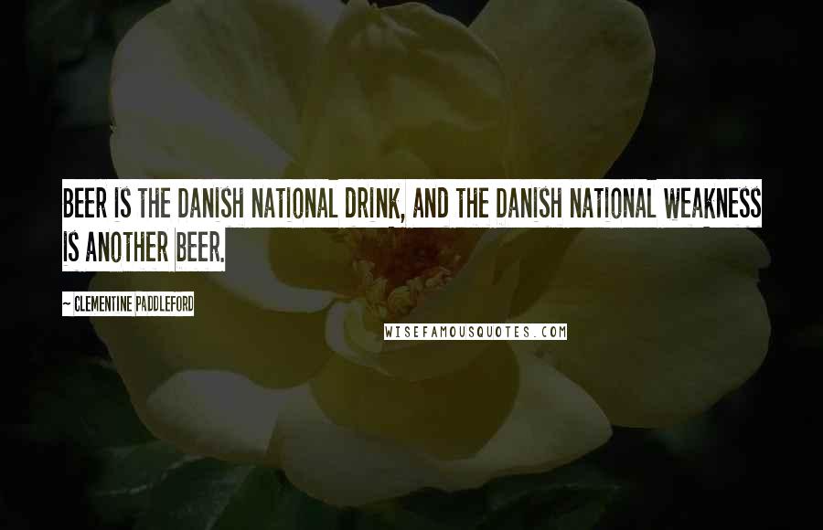 Clementine Paddleford Quotes: Beer is the Danish national drink, and the Danish national weakness is another beer.