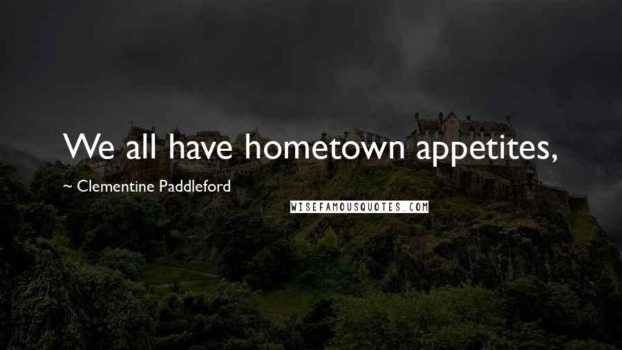 Clementine Paddleford Quotes: We all have hometown appetites,