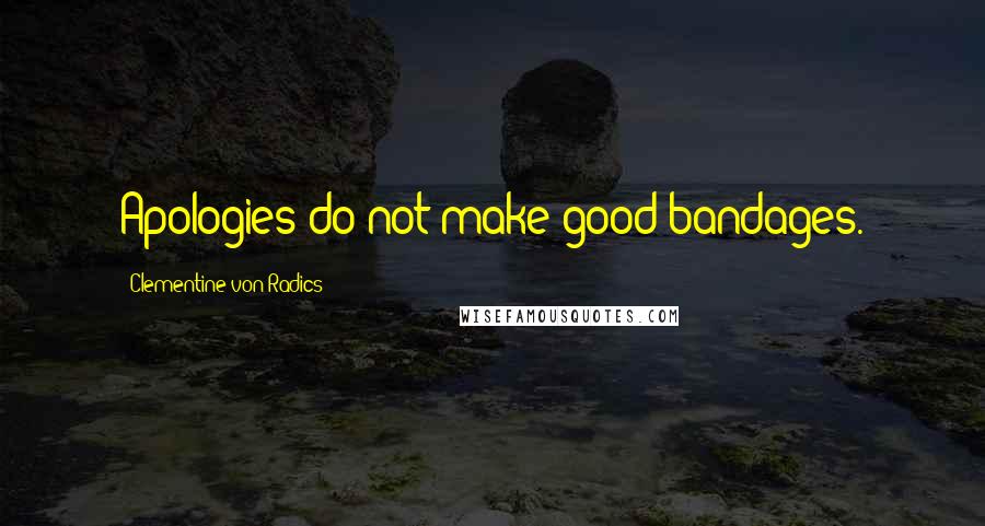 Clementine Von Radics Quotes: Apologies do not make good bandages.