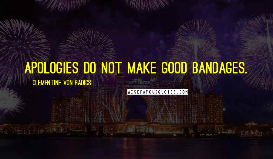 Clementine Von Radics Quotes: Apologies do not make good bandages.