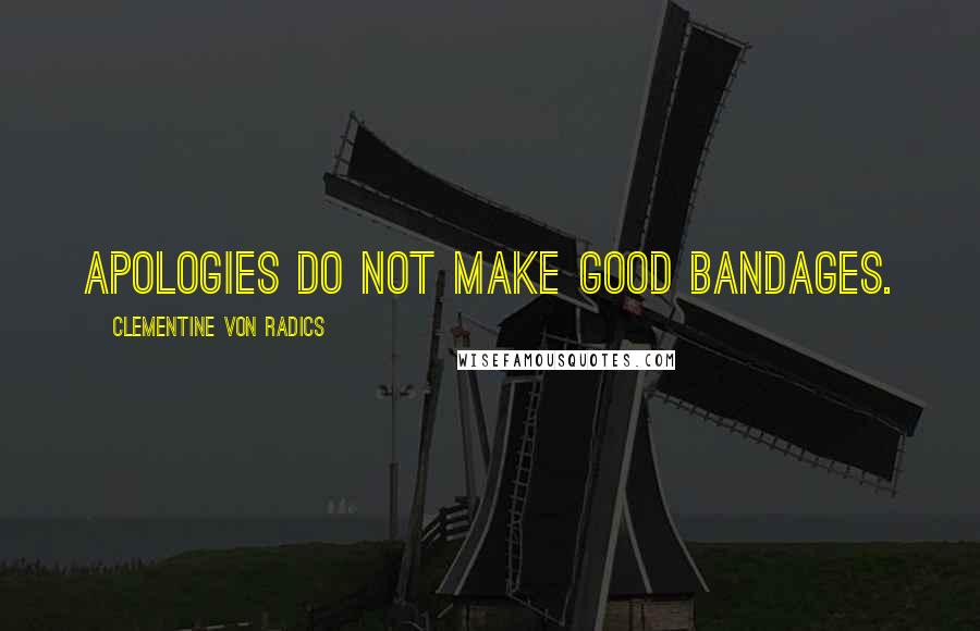 Clementine Von Radics Quotes: Apologies do not make good bandages.