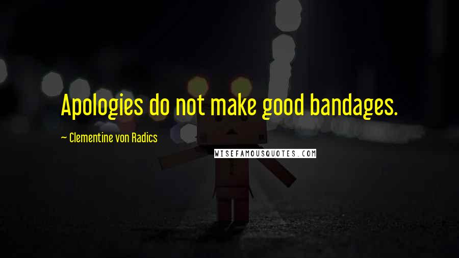 Clementine Von Radics Quotes: Apologies do not make good bandages.