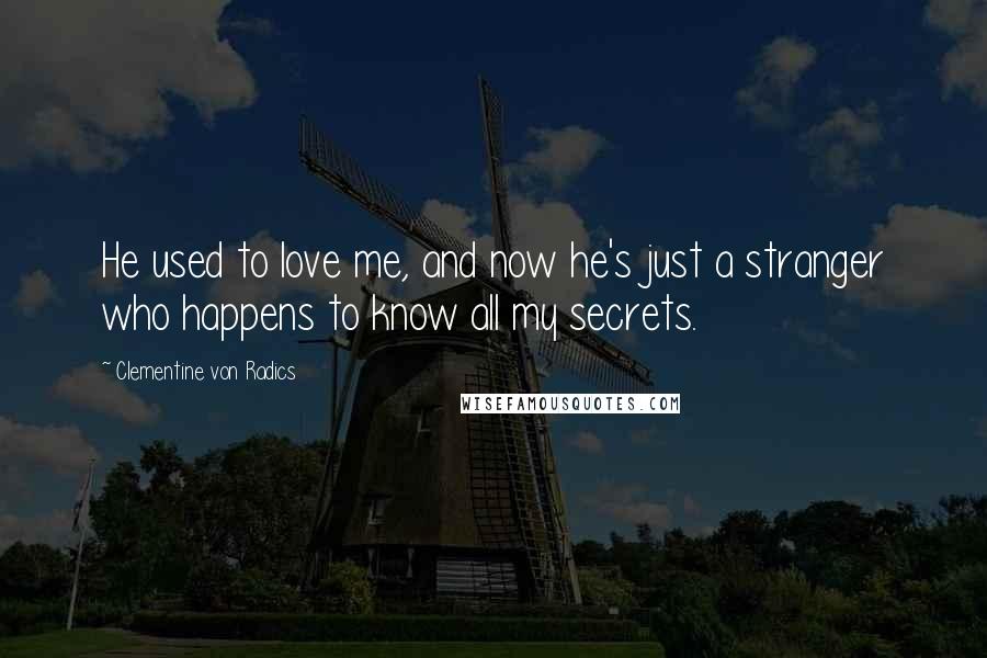 Clementine Von Radics Quotes: He used to love me, and now he's just a stranger who happens to know all my secrets.