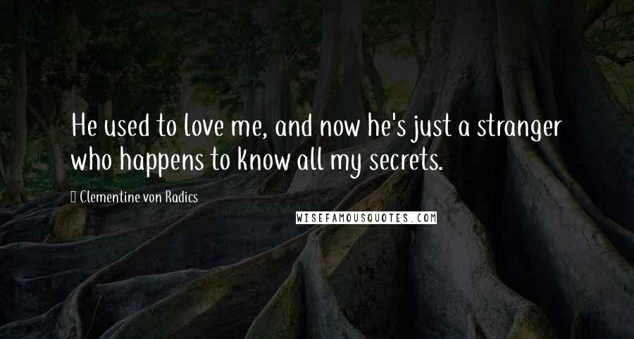 Clementine Von Radics Quotes: He used to love me, and now he's just a stranger who happens to know all my secrets.