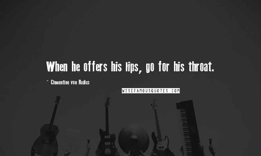 Clementine Von Radics Quotes: When he offers his lips, go for his throat.