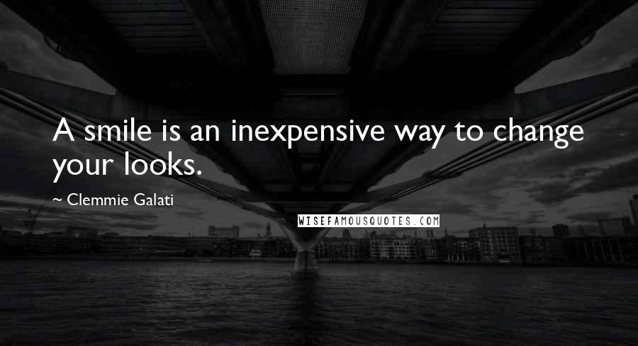 Clemmie Galati Quotes: A smile is an inexpensive way to change your looks.