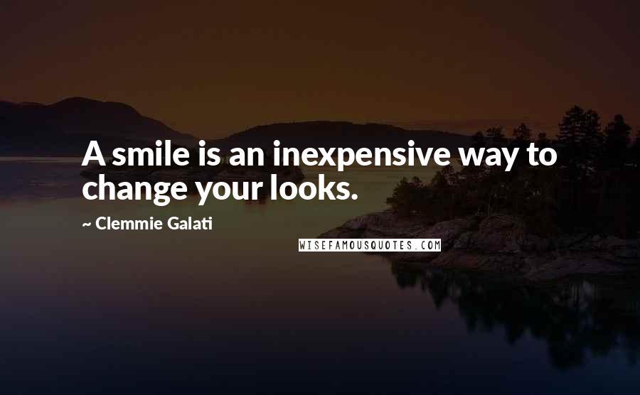 Clemmie Galati Quotes: A smile is an inexpensive way to change your looks.