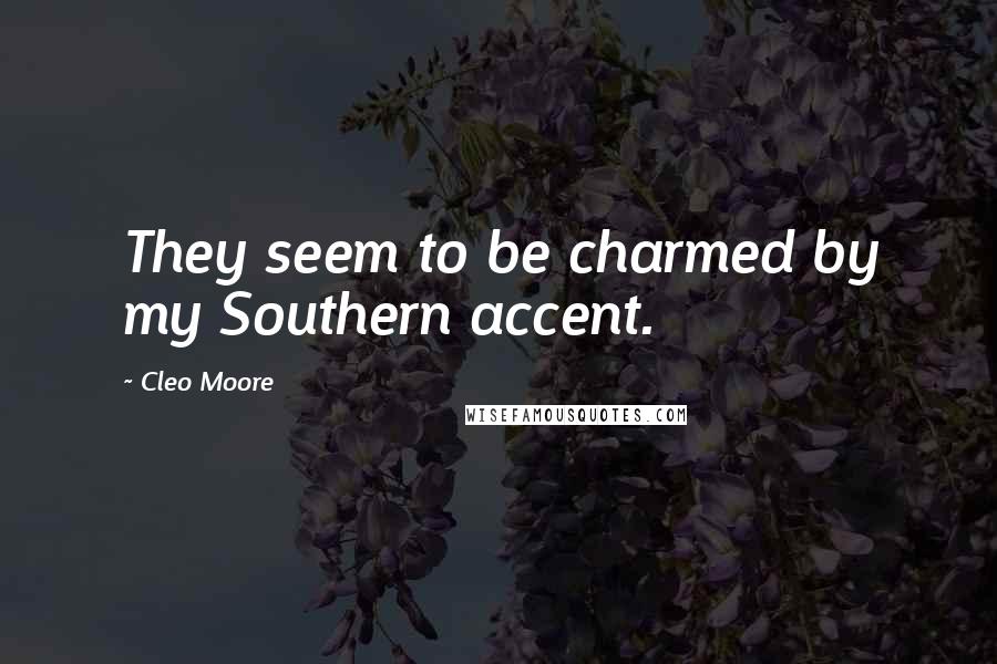 Cleo Moore Quotes: They seem to be charmed by my Southern accent.