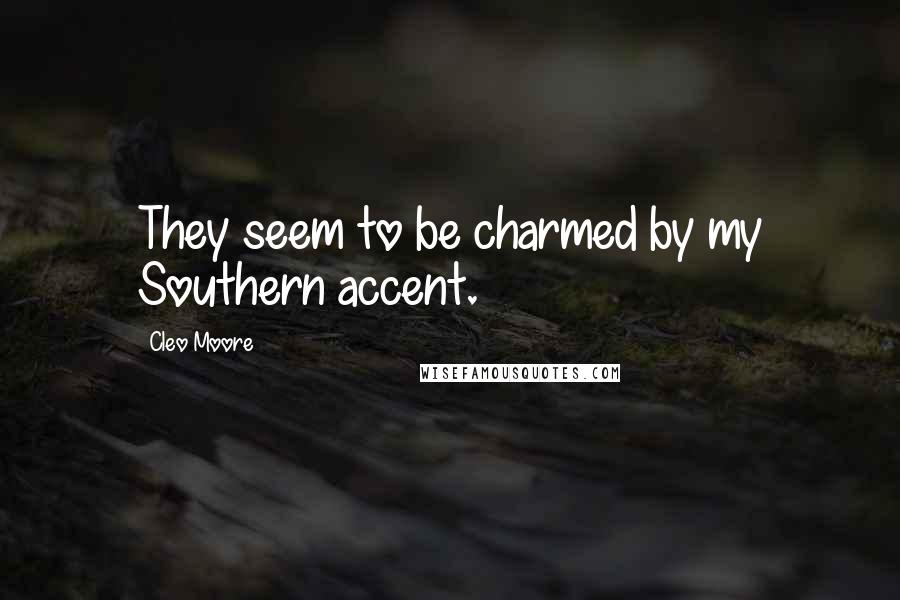 Cleo Moore Quotes: They seem to be charmed by my Southern accent.