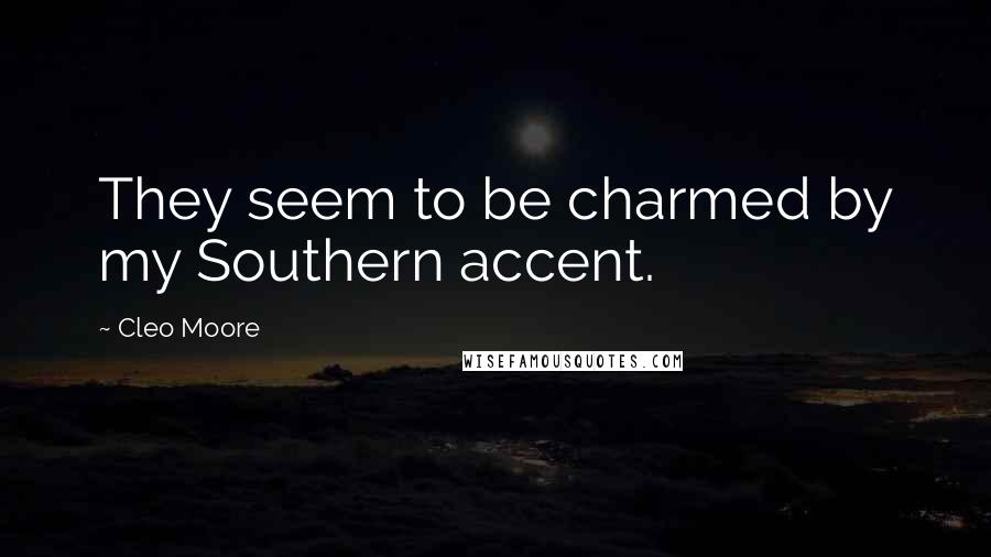 Cleo Moore Quotes: They seem to be charmed by my Southern accent.