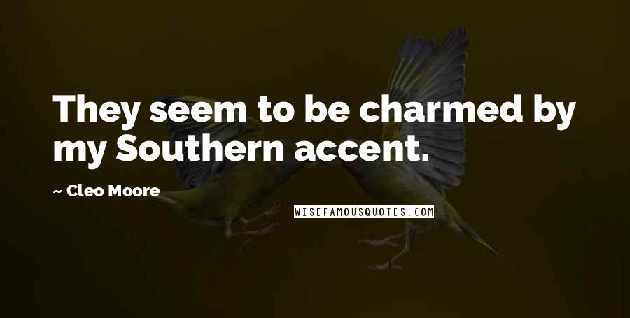 Cleo Moore Quotes: They seem to be charmed by my Southern accent.